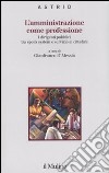 L'amministrazione come professione. I dirigenti pubblici tra spoils system e servizio ai cittadini libro