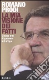 La mia visione dei fatti. Cinque anni di governo in Europa libro