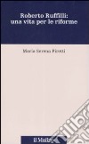 Roberto Ruffilli: una vita per le riforme libro di Piretti M. Serena