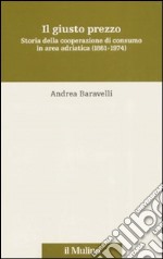 Il giusto prezzo. Storia della cooperazione di consumo in area adriatica (1861-1974) libro