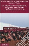 Un'impresa di cooperatori, artigiani, camionisti. La Cta e il trasporto merci in Italia libro