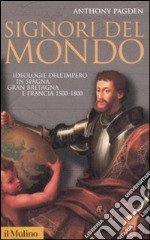 Signori del mondo. Ideologie dell'impero in Spagna, Gran Bretagna e Francia 1500-1800