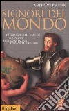 Signori del mondo. Ideologie dell'impero in Spagna, Gran Bretagna e Francia 1500-1800 libro di Pagden Anthony; Lavenia V. (cur.)