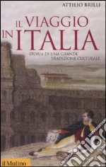 Il viaggio in Italia. Storia di una grande tradizione culturale libro