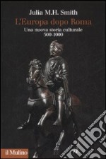 L'Europa dopo Roma. Una nuova storia culturale (500-1000) libro