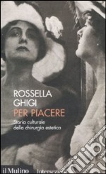 Per piacere. Storia culturale della chirurgia estetica libro