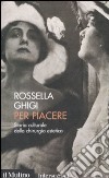 Per piacere. Storia culturale della chirurgia estetica libro di Ghigi Rossella