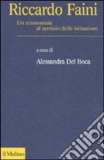 Riccardo Faini. Un economista al servizio delle istituzioni libro