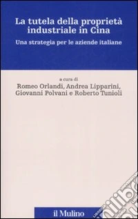 La tutela della proprietà industriale in Cina. Una strategia per le aziende italiane libro