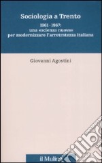 Sociologia a Trento. 1961-1967: una «scienza nuova» per modernizzare l'arretratezza italiana libro