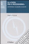 La «Cassa per il Mezzogiorno». Un'esperienza italiana per lo sviluppo libro