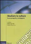 Studiare la cultura. Nuove prospettive sociologiche libro di Santoro M. (cur.) Sassatelli R. (cur.)