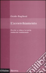 L'accerchiamento. Perché si riduce la tutela sindacale tradizionale libro