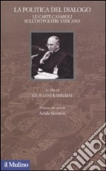 La politica del dialogo. Le carte Casaroli sull'Ostpolitik vaticana libro