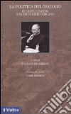 La politica del dialogo. Le carte Casaroli sull'Ostpolitik vaticana libro di Barberini G. (cur.)