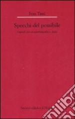 Gli specchi del possibile. Capitoli per un'autobiografia in Italia libro