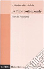 La Corte costituzionale. Le istituzioni politiche in Italia libro