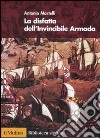 La disfatta dell'Invincibile Armada libro di Martelli Antonio