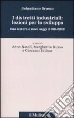 I distretti industriali: lezioni per lo sviluppo. Una lettera e nove saggi (1190-2002) libro