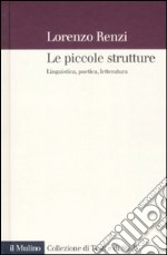 Le piccole strutture. Linguistica, poetica e letteratura libro