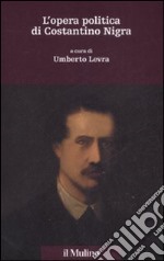 L'opera politica di Costantino Nigra libro