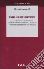 L'accoglienza incompiuta. Le politiche dei comuni italiani verso un sistema di protezione nazionale per i minori stranieri non accompagnati libro