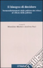 Il Bisogno di decidere. Termovalorizzatori: dalla politica dei rifiuti al rifiuto della politica libro