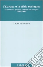 L'Europa e la sfida ecologica. Storia della politica ambientale europea (1969-1998)