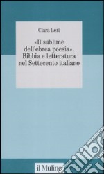 «Il sublime nell'ebrea poesia». Bibbia e letteratura nel Settecento italiano libro