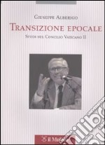 Transizione epocale. Studi sul Concilio Vaticano II libro