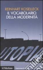 Il Vocabolario della modernità. Progresso, crisi, utopia e altre storie di concetti libro