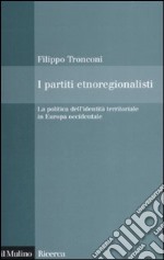 I partiti etnoregionalisti. La politica dell'identità territoriale in Europa occidentale libro