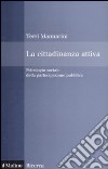 La Cittadinanza attiva. Psicologia sociale della partecipazione pubblica libro di Mannarini Terri