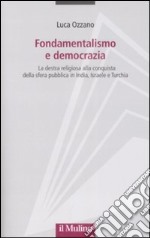 Fondamentalismo e democrazia. La destra religiosa alla conquista della sfera pubblica in India, Israele e Turchia