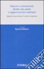 Sistemi costituzionali, diritto alla salute e organizzazione sanitaria. Spunti e materiali per l'analisi comparata libro