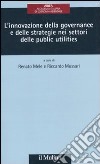 L'innovazione della governance e delle strategie delle public utilities libro