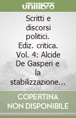 Scritti e discorsi politici. Ediz. critica. Vol. 4: Alcide De Gasperi e la stabilizzazione della Repubblica 1948-1954 libro