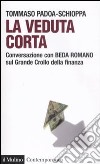 La veduta corta. Conversazione con Beda Romano sul grande crollo della finanza libro