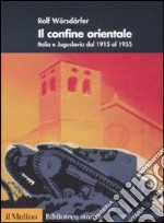 Il confine orientale. Italia e Jugoslavia dal 1915 al 1955