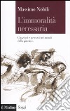 L'immoralità necessaria. Citazioni e percorsi nei mondi della giustizia libro di Nobili Massimo