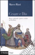 Cesare e Dio. Potere spirituale e potere secolare in Occidente libro