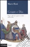 Cesare e Dio. Potere spirituale e potere secolare in Occidente libro di Rizzi Marco