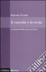 Il concetto e la storia. La filosofia della storia di Fichte libro