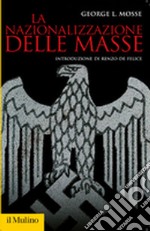 La nazionalizzazione delle masse. Simbolismo politico e movimenti di massa in Germania (1815-1933)