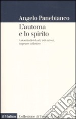 L'Automa e lo spirito. Azioni individuali, istituzioni, imprese collettive libro