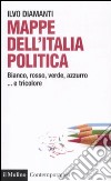 Mappe dall'Italia politica. Bianco, rosso, verde, azzurro... e tricolore libro di Diamanti Ilvo