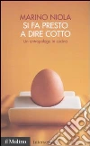 Si fa presto a dire cotto. Un antropologo in cucina libro di Niola Marino