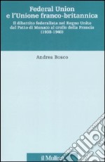 Federal union e l'unione franco-britannica. Il dibattito federalista nel Regno Unito dal patto di Monaco al crollo della Francia (1938-1940) libro