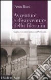 Avventure e disavventure della filosofia. Saggi sul pensiero italiano del Novecento libro di Rossi Pietro