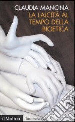 La Laicità al tempo della bioetica libro